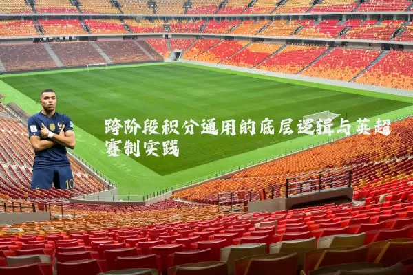 跨阶段积分通用的底层逻辑与英超赛制实践