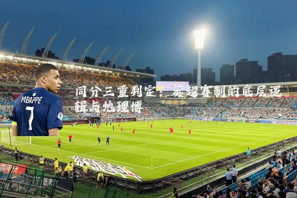 同分三重判定：英超赛制的底层逻辑与地理博弈