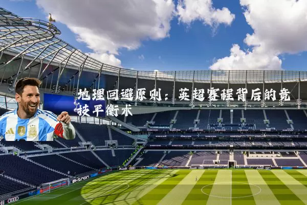 地理回避原则：英超赛程背后的竞技平衡术