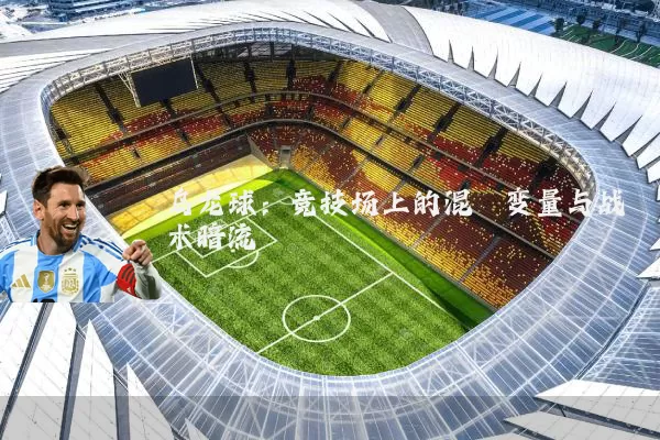 乌龙球:竞技场上的混沌变量与战术暗流