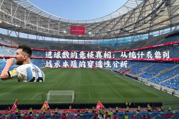 进球数的竞技真相：从统计表象到战术本质的穿透性分析